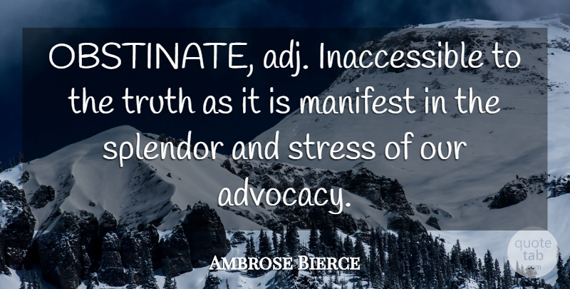 Ambrose Bierce Quote About Truth, Stress, Splendor: Obstinate Adj Inaccessible To The...