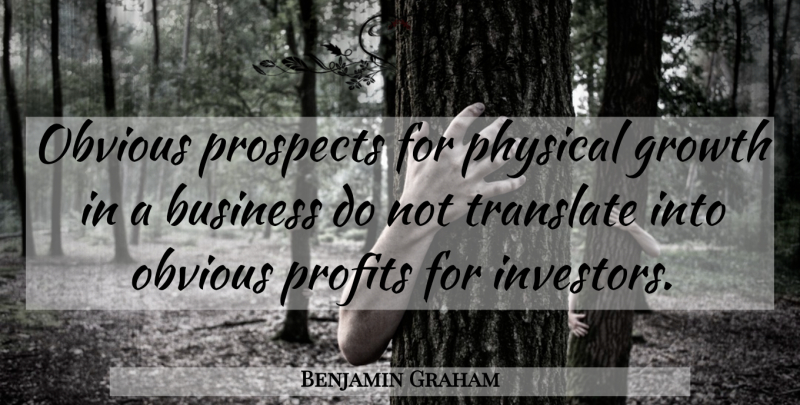 Benjamin Graham Quote About Growth, Profit, Obvious: Obvious Prospects For Physical Growth...