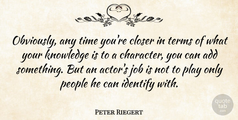 Peter Riegert Quote About Add, Closer, Identify, Job, Knowledge: Obviously Any Time Youre Closer...