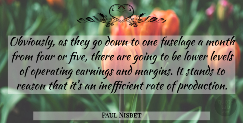 Paul Nisbet Quote About Earnings, Four, Levels, Lower, Month: Obviously As They Go Down...