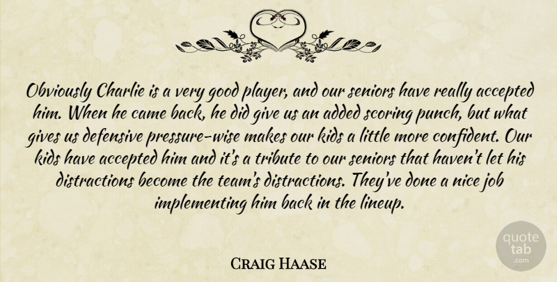 Craig Haase Quote About Accepted, Added, Came, Charlie, Defensive: Obviously Charlie Is A Very...