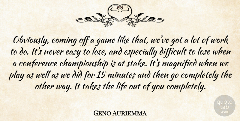Geno Auriemma Quote About Coming, Conference, Difficult, Easy, Game: Obviously Coming Off A Game...
