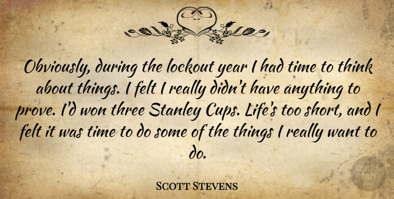 Scott Stevens Quote About Felt, Stanley, Three, Time, Won: Obviously During The Lockout Year...