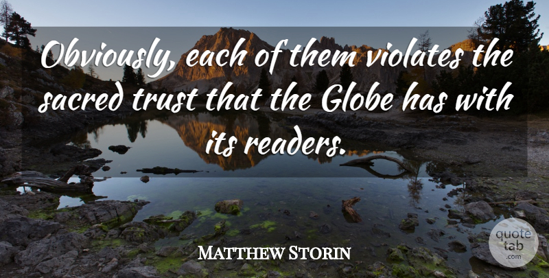 Matthew Storin Quote About Globe, Sacred, Trust: Obviously Each Of Them Violates...