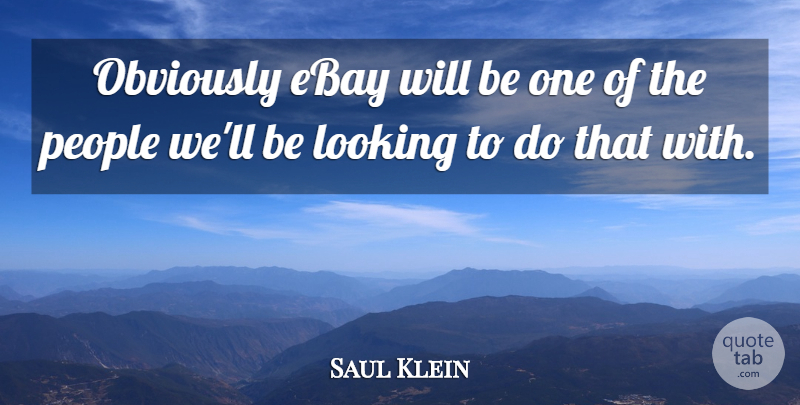 Saul Klein Quote About Ebay, Looking, Obviously, People: Obviously Ebay Will Be One...