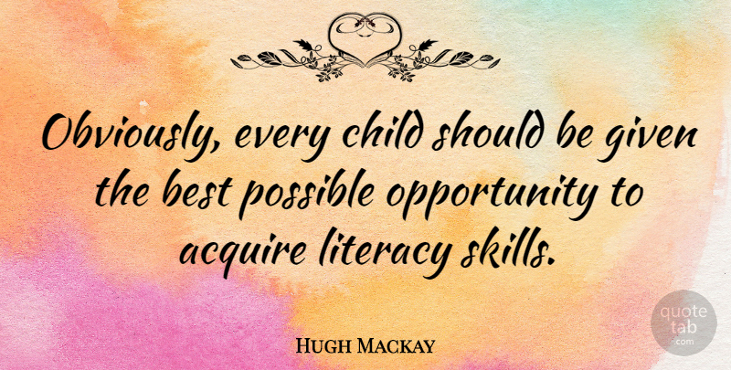 Hugh Mackay Quote About Children, Educational, Opportunity: Obviously Every Child Should Be...