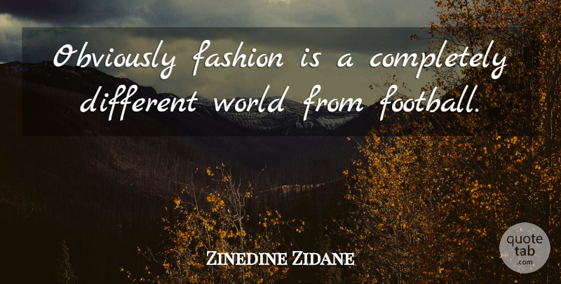 Zinedine Zidane Quote About Football, Fashion, World: Obviously Fashion Is A Completely...
