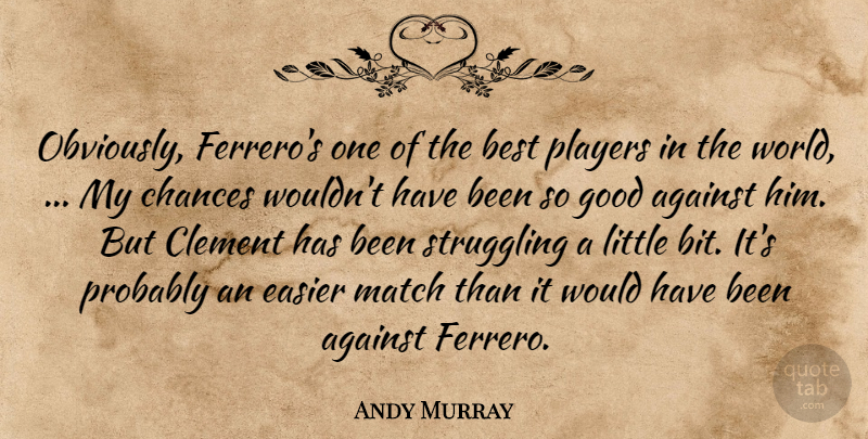 Andy Murray Quote About Against, Best, Chances, Easier, Good: Obviously Ferreros One Of The...