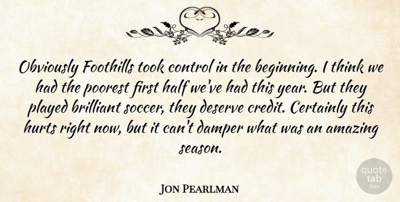 Jon Pearlman Quote About Amazing, Brilliant, Certainly, Control, Deserve: Obviously Foothills Took Control In...