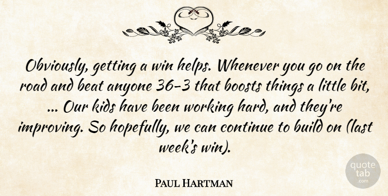Paul Hartman Quote About Anyone, Beat, Boosts, Build, Continue: Obviously Getting A Win Helps...