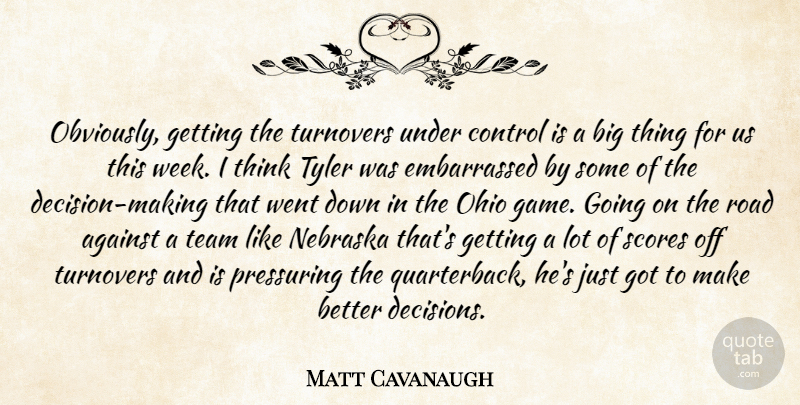 Matt Cavanaugh Quote About Against, Control, Nebraska, Ohio, Road: Obviously Getting The Turnovers Under...