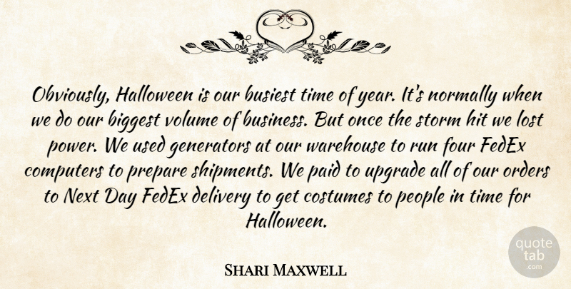 Shari Maxwell Quote About Biggest, Busiest, Computers, Costumes, Delivery: Obviously Halloween Is Our Busiest...