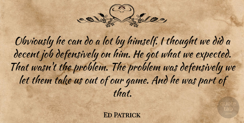 Ed Patrick Quote About Decent, Job, Obviously, Problem: Obviously He Can Do A...