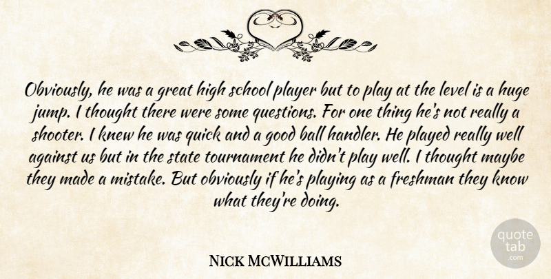 Nick McWilliams Quote About Against, Ball, Freshman, Good, Great: Obviously He Was A Great...