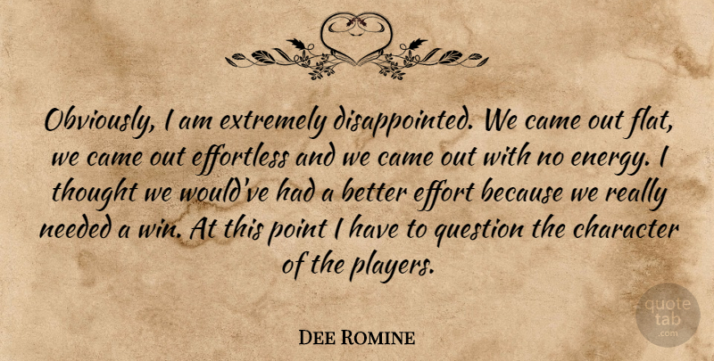 Dee Romine Quote About Came, Character, Effortless, Extremely, Needed: Obviously I Am Extremely Disappointed...