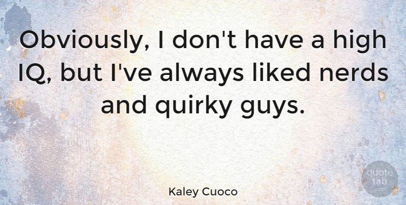 Kaley Cuoco Quote About Guy, Nerd, Quirky: Obviously I Dont Have A...