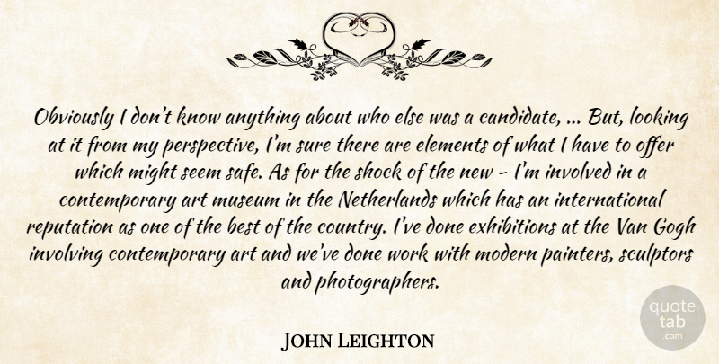 John Leighton Quote About Art, Best, Elements, Gogh, Involved: Obviously I Dont Know Anything...