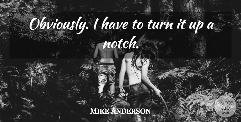 Mike Anderson Quote About Turn: Obviously I Have To Turn...