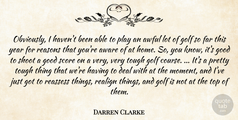 Darren Clarke Quote About Aware, Awful, Deal, Far, Golf: Obviously I Havent Been Able...
