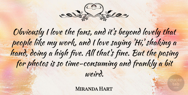 Miranda Hart Quote About Beyond, Bit, Frankly, High, Love: Obviously I Love The Fans...