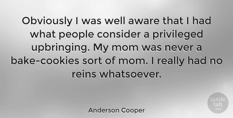 Anderson Cooper Quote About Aware, Mom, Obviously, People, Reins: Obviously I Was Well Aware...