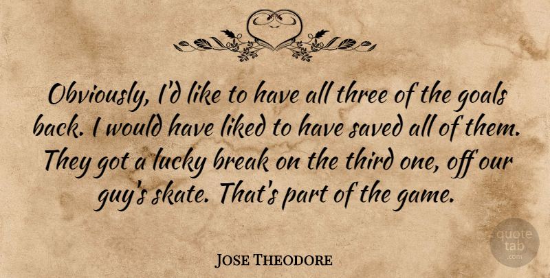 Jose Theodore Quote About Break, Goals, Liked, Lucky, Saved: Obviously Id Like To Have...