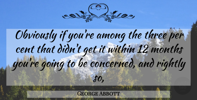 George Abbott Quote About Among, Cent, Months, Obviously, Per: Obviously If Youre Among The...