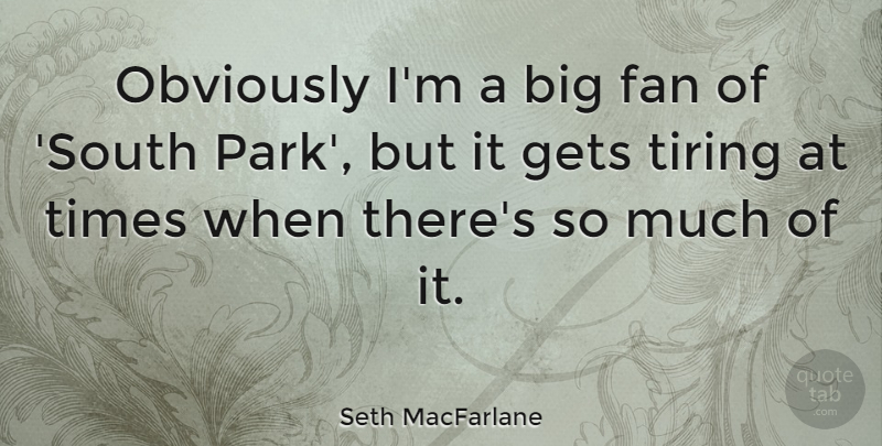 Seth MacFarlane Quote About Parks, Fans, Tire: Obviously Im A Big Fan...