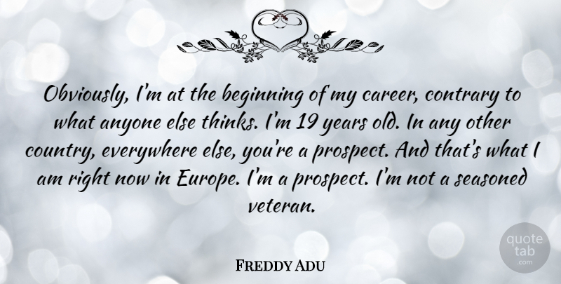 Freddy Adu Quote About Anyone, Contrary, Everywhere: Obviously Im At The Beginning...