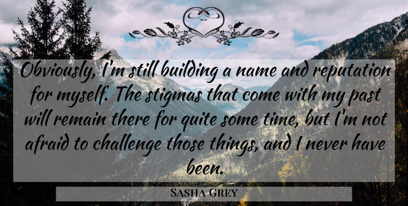 Sasha Grey Quote About Past, Names, Challenges: Obviously Im Still Building A...
