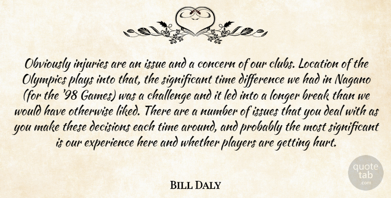 Bill Daly Quote About Break, Challenge, Concern, Deal, Decisions: Obviously Injuries Are An Issue...