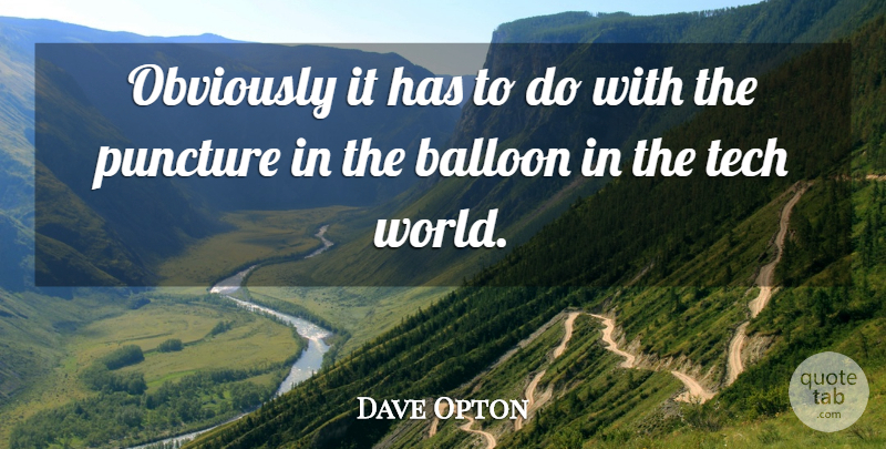 Dave Opton Quote About Balloon, Obviously, Puncture, Tech: Obviously It Has To Do...