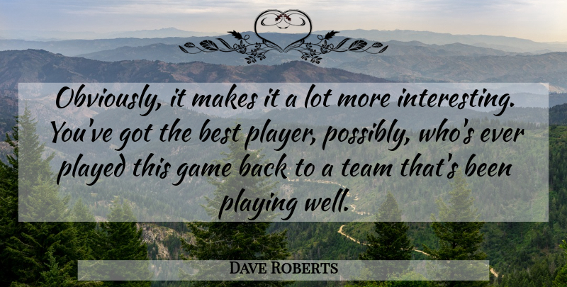 Dave Roberts Quote About Best, Game, Played, Playing, Team: Obviously It Makes It A...