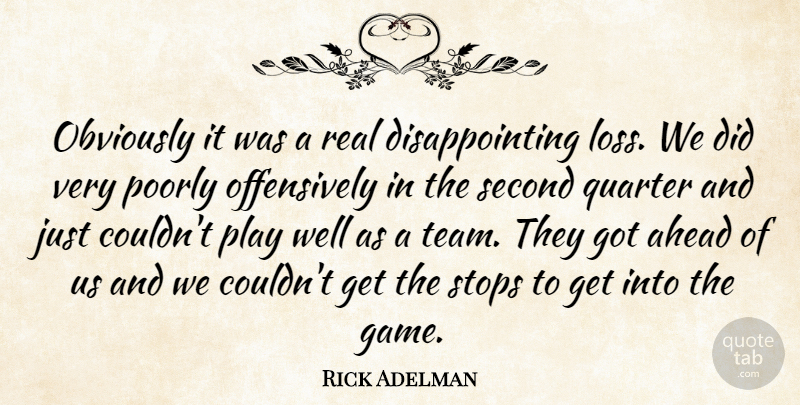 Rick Adelman Quote About Ahead, Obviously, Poorly, Quarter, Second: Obviously It Was A Real...