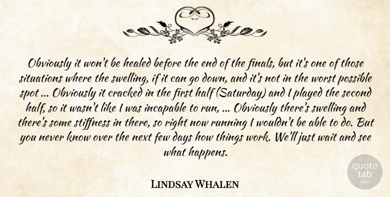 Lindsay Whalen Quote About Cracked, Days, Few, Half, Healed: Obviously It Wont Be Healed...