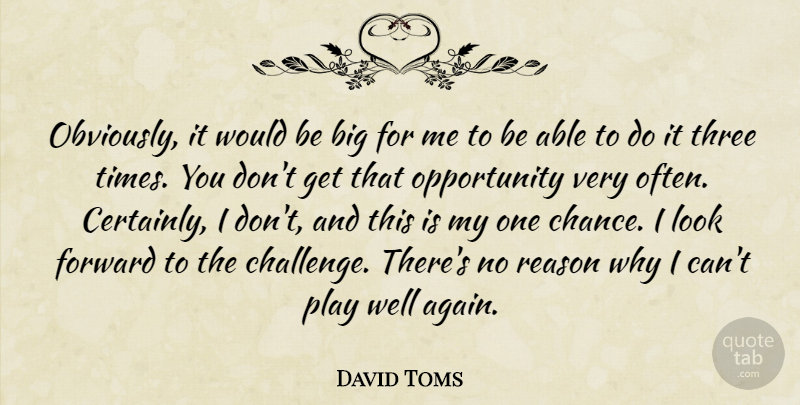 David Toms Quote About Forward, Opportunity, Reason, Three: Obviously It Would Be Big...