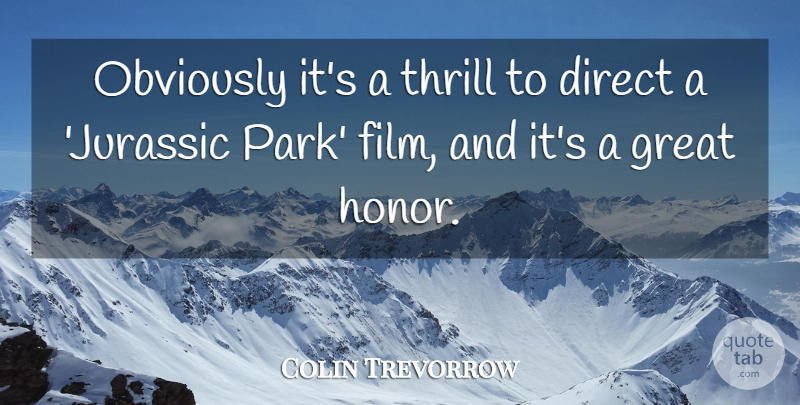 Colin Trevorrow Quote About Great, Obviously, Thrill: Obviously Its A Thrill To...