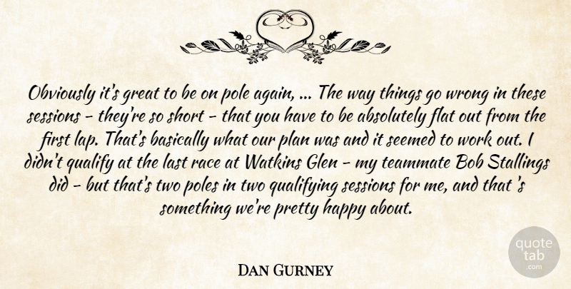 Dan Gurney Quote About Absolutely, Basically, Bob, Flat, Great: Obviously Its Great To Be...