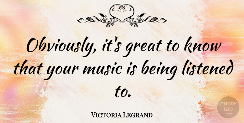 Victoria Legrand Quote About Music Is, Knows: Obviously Its Great To Know...