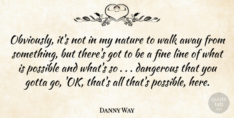 Danny Way Quote About Dangerous, Fine, Gotta, Line, Nature: Obviously Its Not In My...