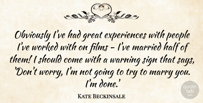 Kate Beckinsale Quote About Worry, People, Trying: Obviously Ive Had Great Experiences...