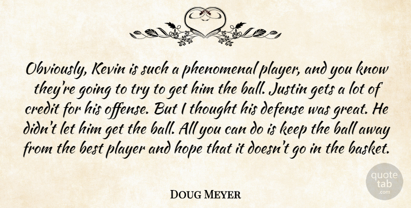 Doug Meyer Quote About Ball, Best, Credit, Defense, Gets: Obviously Kevin Is Such A...