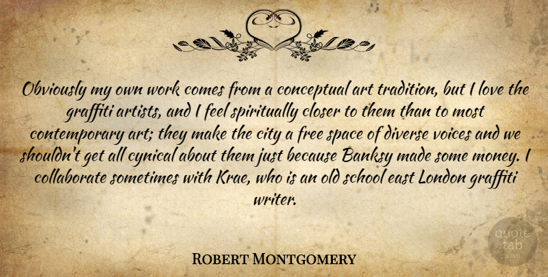 Robert Montgomery Quote About Art, School, East London: Obviously My Own Work Comes...