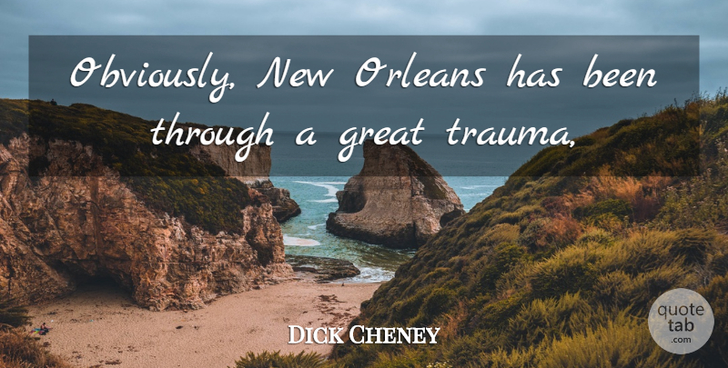 Dick Cheney Quote About Great, Orleans: Obviously New Orleans Has Been...