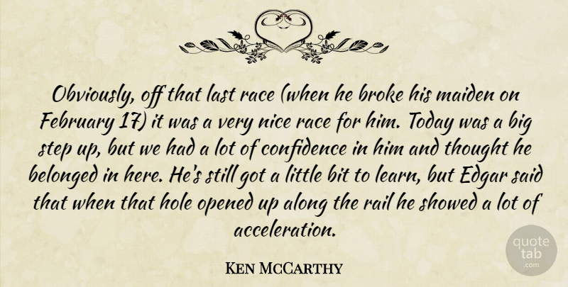 Ken McCarthy Quote About Along, Belonged, Bit, Broke, Confidence: Obviously Off That Last Race...