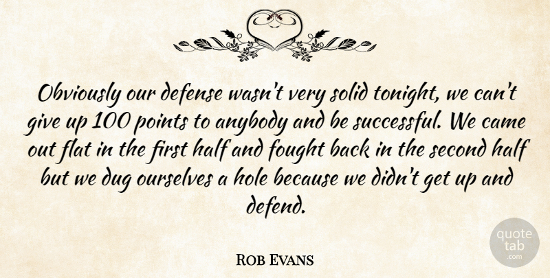 Rob Evans Quote About Anybody, Came, Defense, Dug, Flat: Obviously Our Defense Wasnt Very...