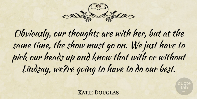 Katie Douglas Quote About Heads, Pick, Thoughts: Obviously Our Thoughts Are With...