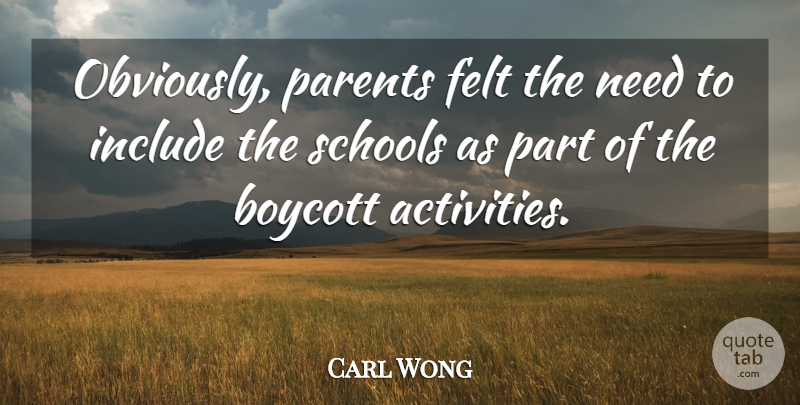 Carl Wong Quote About Boycott, Felt, Include, Parents, Schools: Obviously Parents Felt The Need...