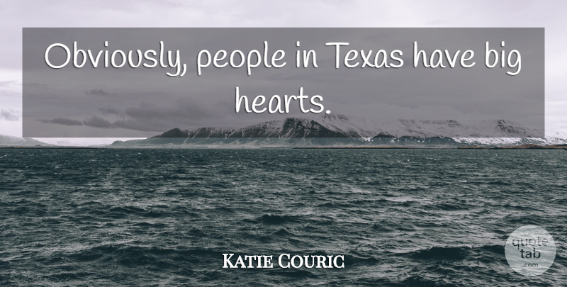 Katie Couric Quote About Heart, Texas, People: Obviously People In Texas Have...