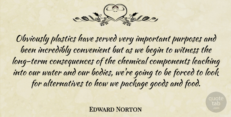 Edward Norton Quote About Water, Long, Important: Obviously Plastics Have Served Very...